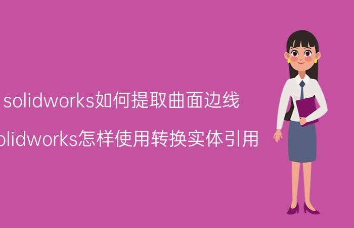 solidworks如何提取曲面边线 Solidworks怎样使用转换实体引用？